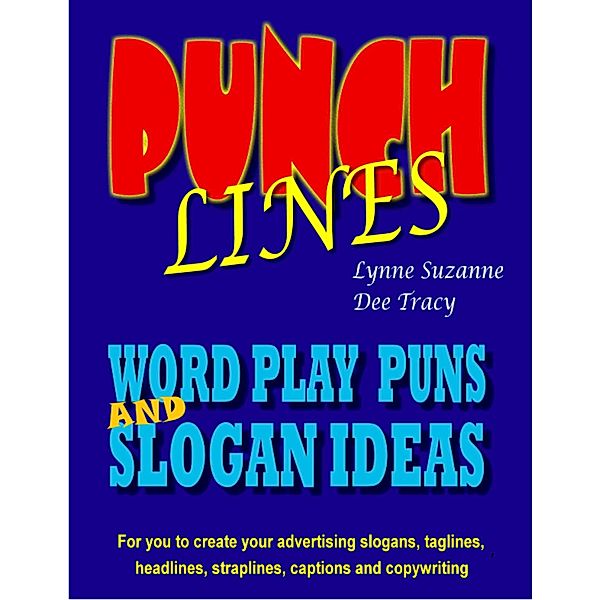Punch Lines: Word Play Puns and Slogan Ideas for You to Create Your Advertising Slogans, Taglines, Headlines, Straplines, Captions and Copywriting, Lynne Suzanne, Dee Tracy