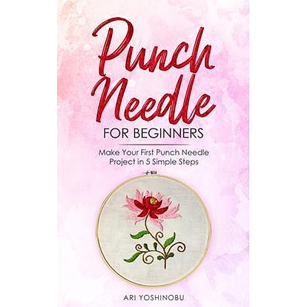 Punch Needle for Beginners / CraftMills Publishing LLC, Ari Yoshinobu