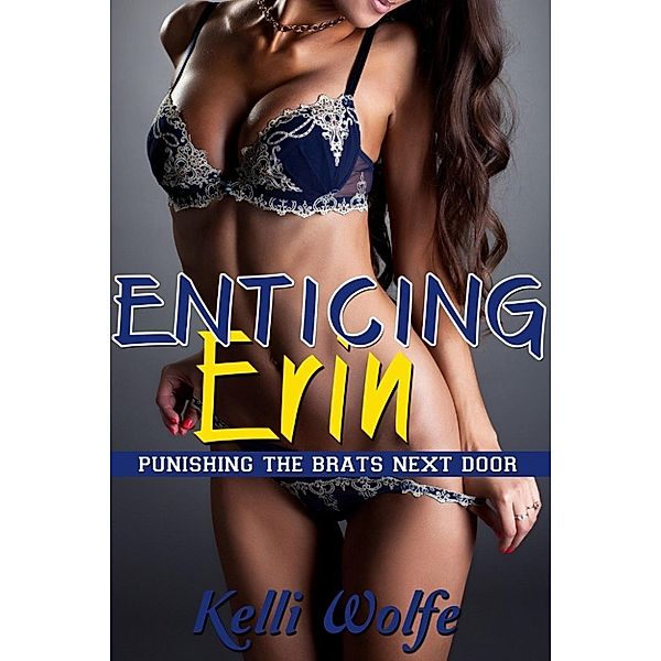 Punishing the Brats Next Door: Enticing Erin (Punishing the Brats Next Door, #1), Kelli Wolfe