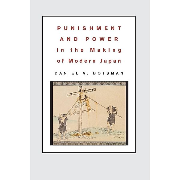 Punishment and Power in the Making of Modern Japan, Daniel V. Botsman