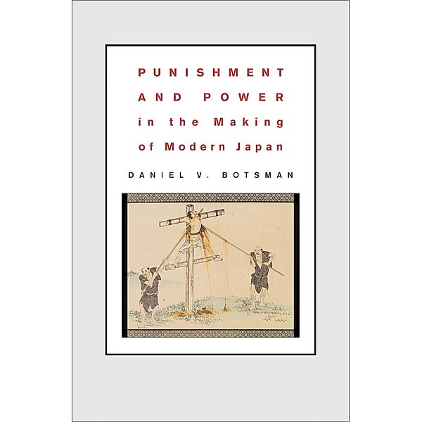 Punishment and Power in the Making of Modern Japan, Daniel V. Botsman