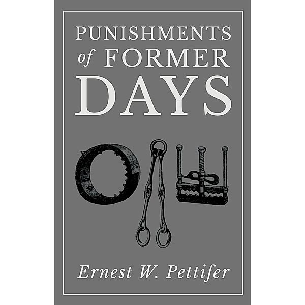 Punishments of Former Days, Ernest W. Pettifer
