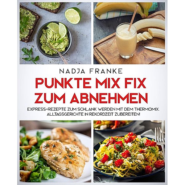 Punkte Mix Fix zum Abnehmen Express-Rezepte zum schlank werden mit dem Thermomix. Alltagsgerichte in Rekordzeit zubereiten, Nadja Franke