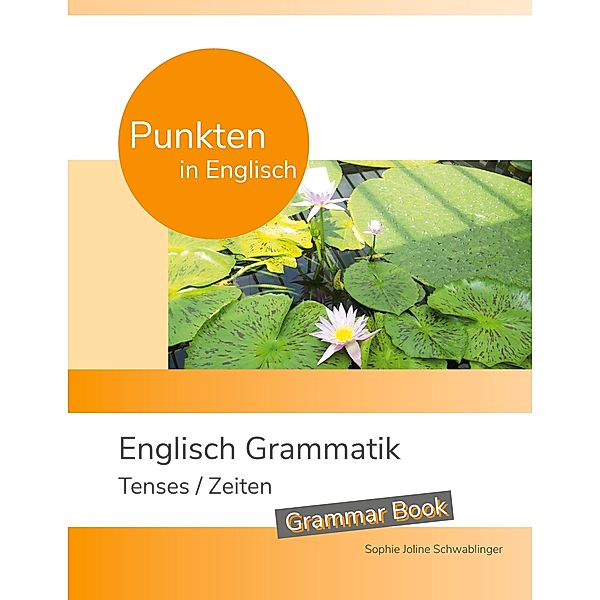 Punkten in Englisch - Englisch Grammatik - Tenses / Zeiten, Sophie Joline Schwablinger