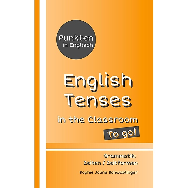Punkten in Englisch - English Tenses in the Classroom - To go!, Sophie Joline Schwablinger