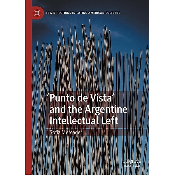 'Punto de Vista' and the Argentine Intellectual Left / New Directions in Latino American Cultures, Sofía Mercader