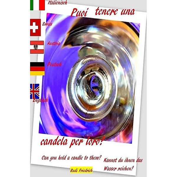 Puoi tenere una candela per loro? Can you hold a candle to them? Italy German  English, Rudi Friedrich, Loup Paix, Powerful Glory