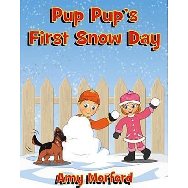 Pup Pup's First Snow Day / Mojo Enterprises, Amy Morford