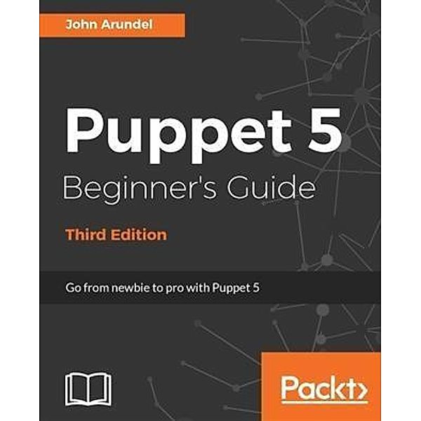 Puppet 5 Beginner's Guide - Third Edition, John Arundel