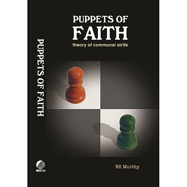 Puppets of Faith: Theory of Communal Strife (A Critical Appraisal of Islamic Faith, Indian Polity 'n More), Bs Murthy