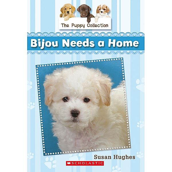 Puppy Collection #4: Bijou Needs a Home / The Puppy Collection, Susan Hughes