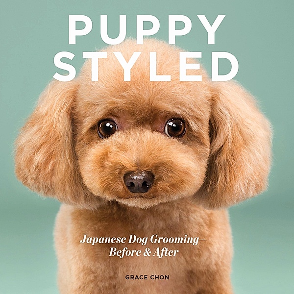 Puppy Styled: Japanese Dog Grooming: Before & After, Grace Chon