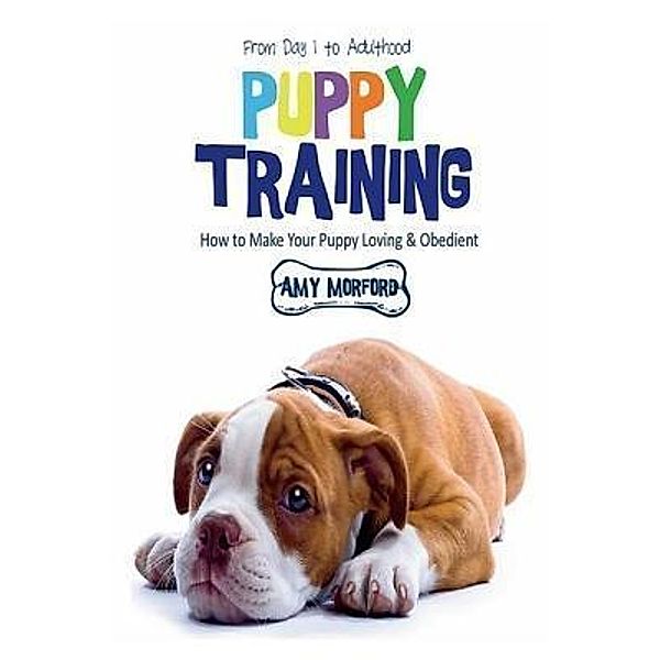 Puppy Training: From Day 1 to Adulthood, Amy Morford