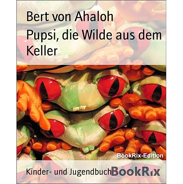 Pupsi, die Wilde aus dem Keller, Bert von Ahaloh