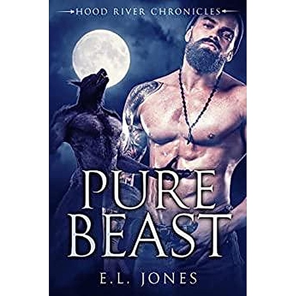 Pure Beast (Hood River Chronicles, #4) / Hood River Chronicles, E. L. Jones