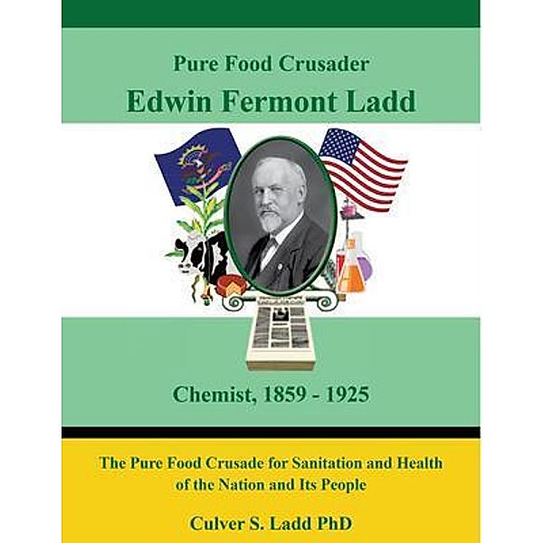 Pure Food Crusader Edwin Fremont Ladd, Chemist, 1859-1925 / Culver S Ladd Books, Culver S. Ladd