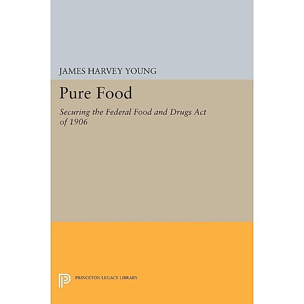 Pure Food / Princeton Legacy Library Bd.1004, James Harvey Young