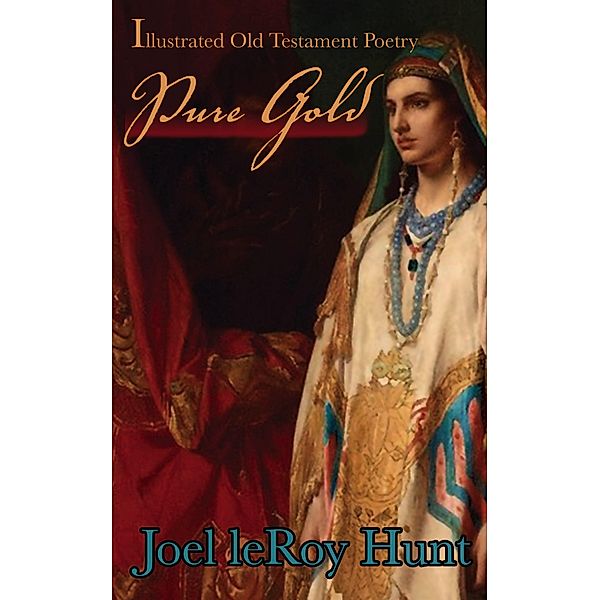 Pure Gold; Illustrated Old Testament Poetry, Joel Leroy Hunt