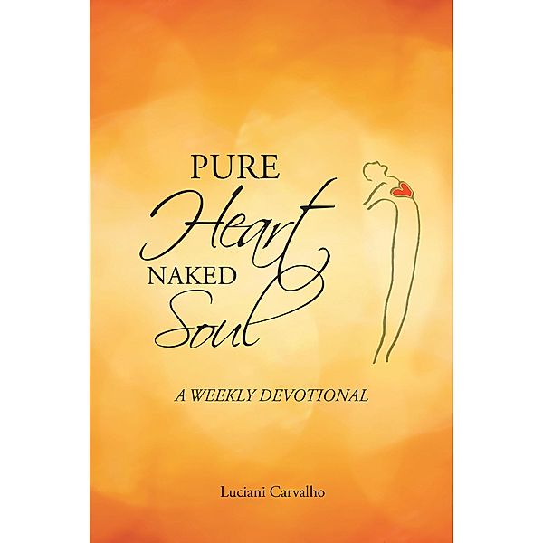 Pure Heart  Naked Soul: A weekly devotional, Luciani Carvalho