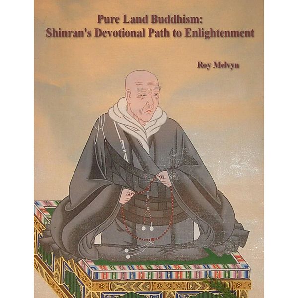 Pure Land Buddhism: Shinran's Devotional Path to Enlightenment, Roy Melvyn