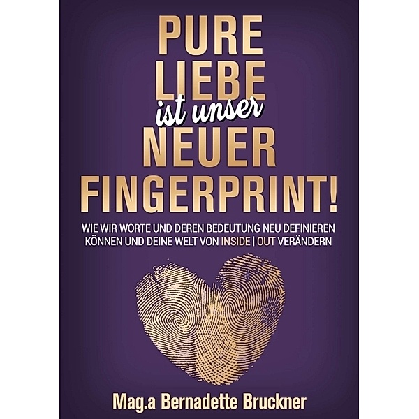 Pure Liebe IST unser neuer Fingerprint!, Bernadette Bruckner