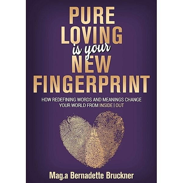 Pure loving IS our new fingerprint, Bernadette Bruckner