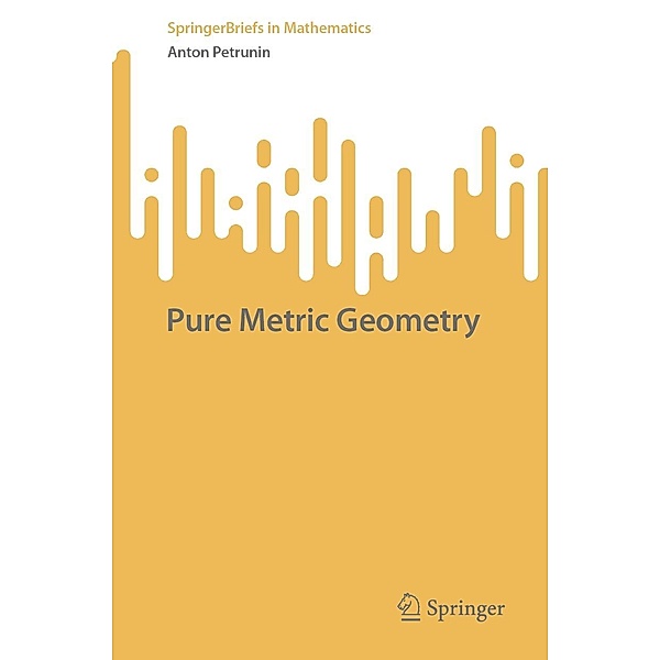 Pure Metric Geometry / SpringerBriefs in Mathematics, Anton Petrunin