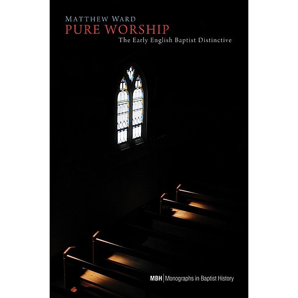 Pure Worship / Monographs in Baptist History Bd.3, Matthew Ward