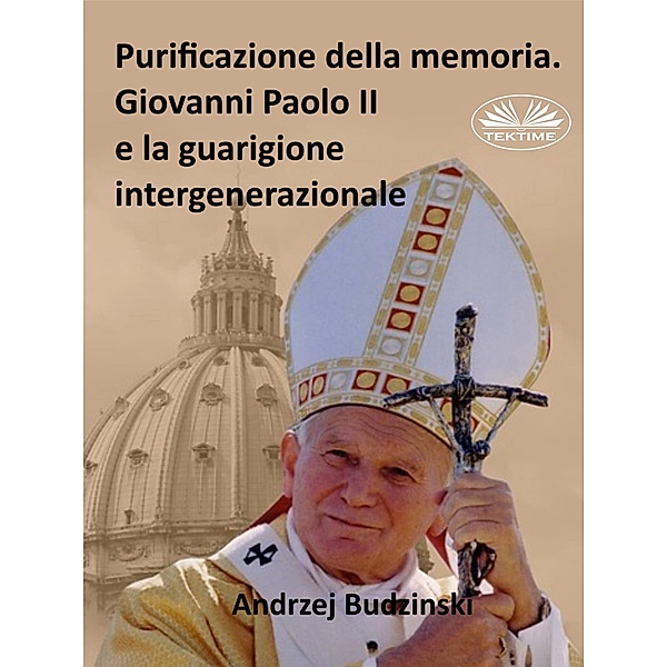 Purificazione Della Memoria. Giovanni Paolo II E La Guarigione Intergenerazionale, Andrzej Stanislaw Budzinski