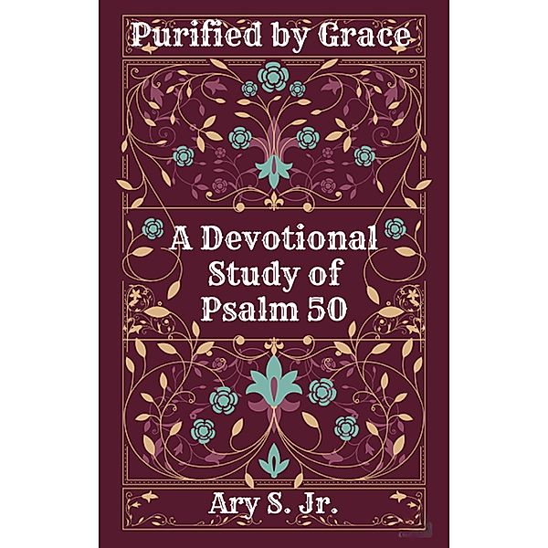 Purified by Grace  A Devotional Study  of Psalm 50, Ary S.