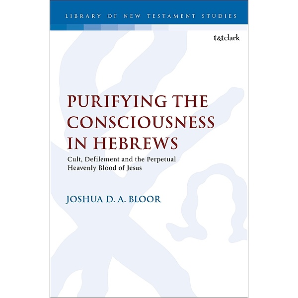 Purifying the Consciousness in Hebrews, Joshua D. A. Bloor
