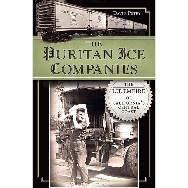 Puritan Ice Companies: The Ice Empire of California's Central Coast, David Petry