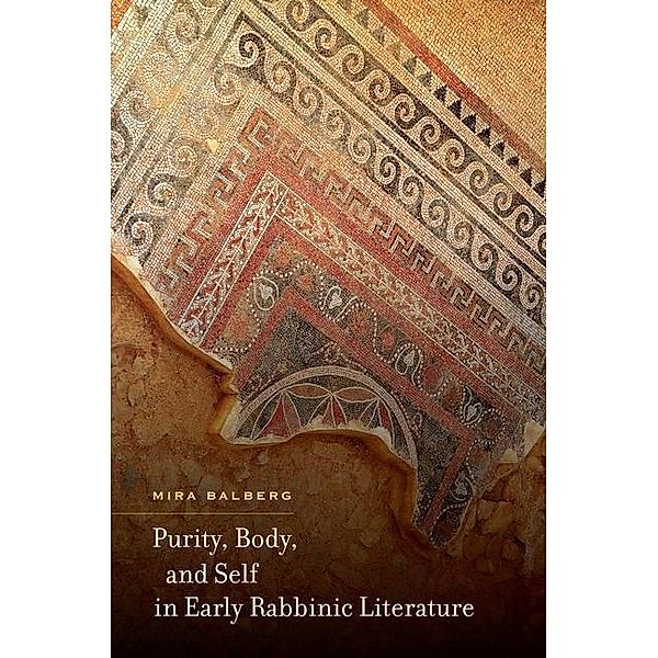 Purity, Body, and Self in Early Rabbinic Literature, Mira Balberg