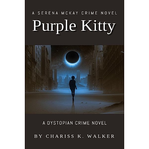 Purple Kitty: A Dystopian Crime Novel (A Serena McKay Novel, #1) / A Serena McKay Novel, Chariss K. Walker