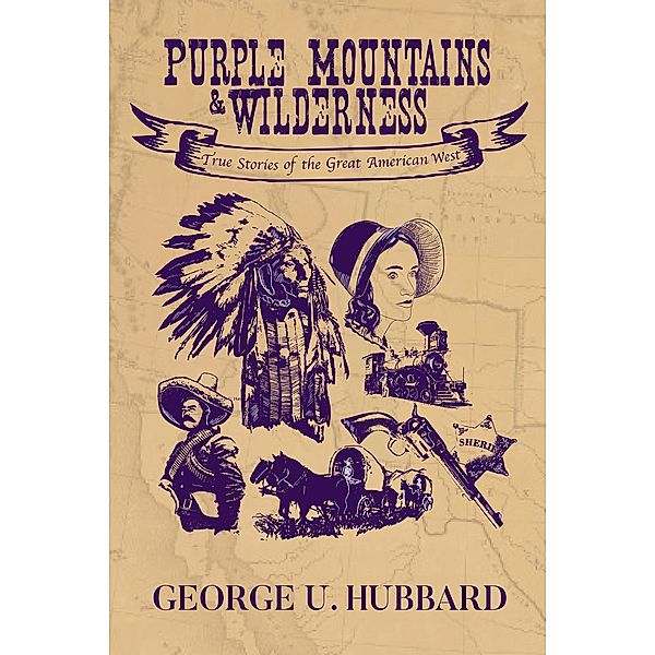 Purple Mountains & Wilderness: True Stories of the Great American West, George U. Hubbard