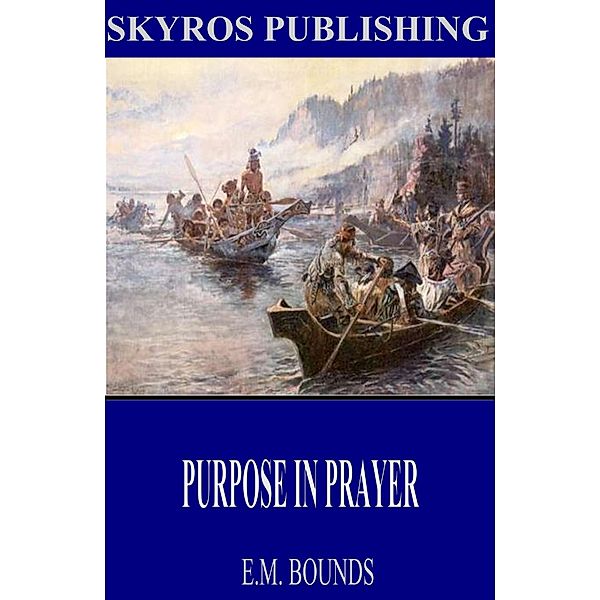 Purpose in Prayer, E. M. Bounds