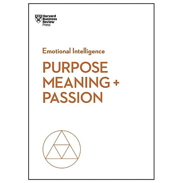 Purpose, Meaning, and Passion (HBR Emotional Intelligence Series) / HBR Emotional Intelligence Series, Harvard Business Review, Morten T. Hansen, Teresa M. Amabile, Scott A. Snook, Nick Craig