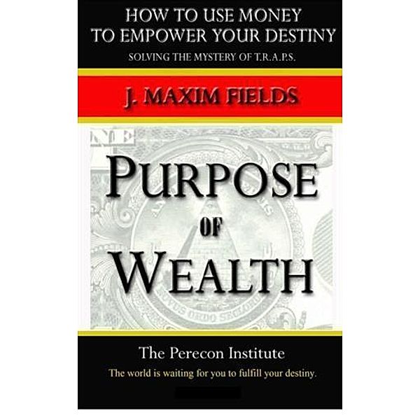 Purpose of Wealth, J. Maxim Fields