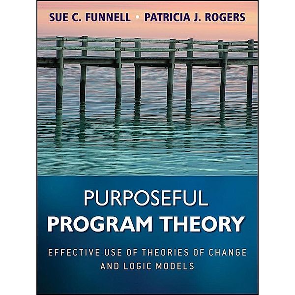 Purposeful Program Theory / Research Methods for the Social Sciences, Sue C. Funnell, Patricia J. Rogers