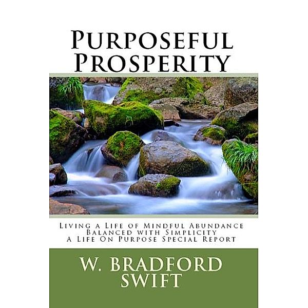 Purposeful Prosperity: Living a Life of Mindful Abundance Balanced with Simplicity (A Life On Purpose Special Report) / A Life On Purpose Special Report, W. Bradford Swift