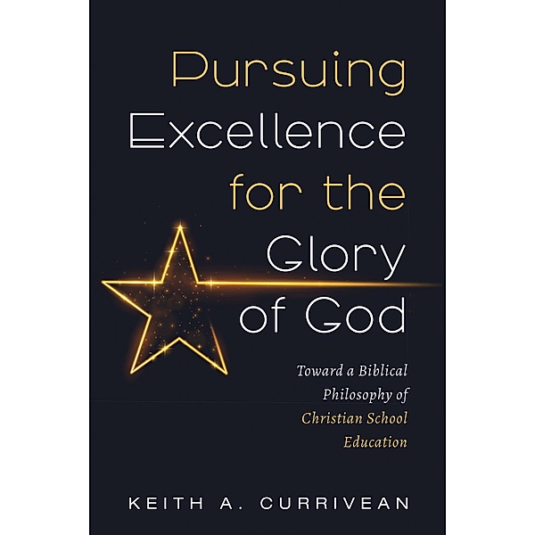 Pursuing Excellence for the Glory of God, Keith A. Currivean