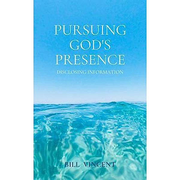 Pursuing God's Presence, Bill Vincent
