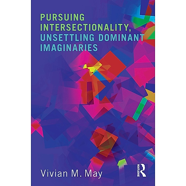 Pursuing Intersectionality, Unsettling Dominant Imaginaries, Vivian M. May