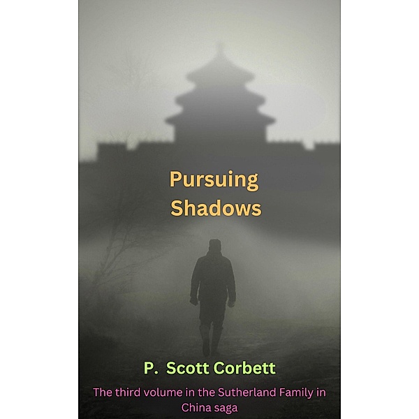Pursuing Shadows (Sutherlands in China trilogy, #3) / Sutherlands in China trilogy, P. Scott Corbett