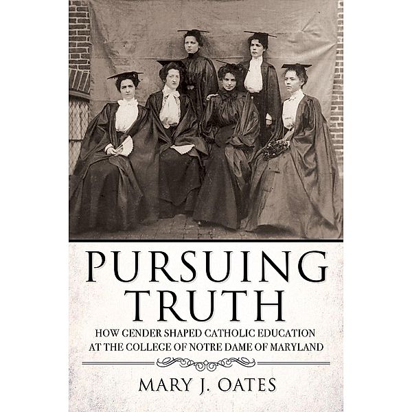 Pursuing Truth / Cushwa Center Studies of Catholicism in Twentieth-Century America, Mary J. Oates