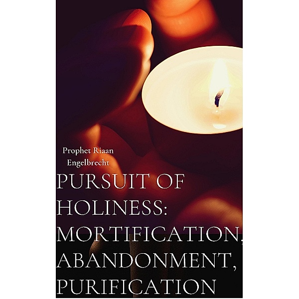 Pursuit of Holiness, Mortification and Abandonment / Pursuit of God Bd.0, Riaan Engelbrecht