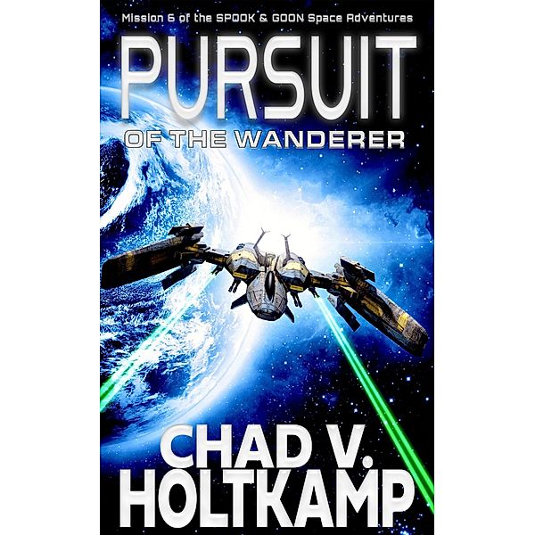 Pursuit of the Wanderer (The SPOOK & GOON Space Adventures, #6) / The SPOOK & GOON Space Adventures, Chad V. Holtkamp