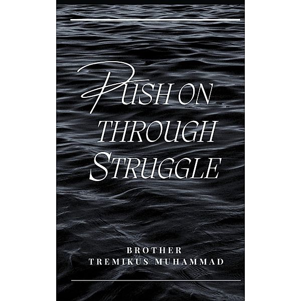 Push On Through Struggle, Brother Tremikus Muhammad