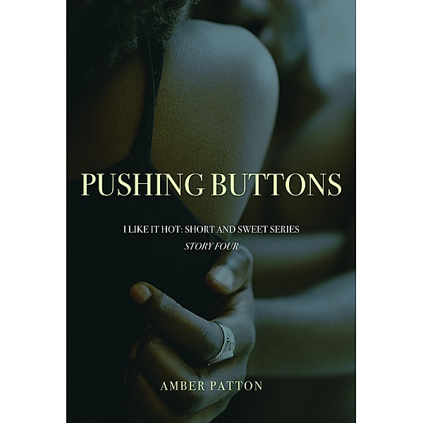 Pushing Buttons (I Like It Hot - Short and Sweet Series, #4) / I Like It Hot - Short and Sweet Series, Amber Patton