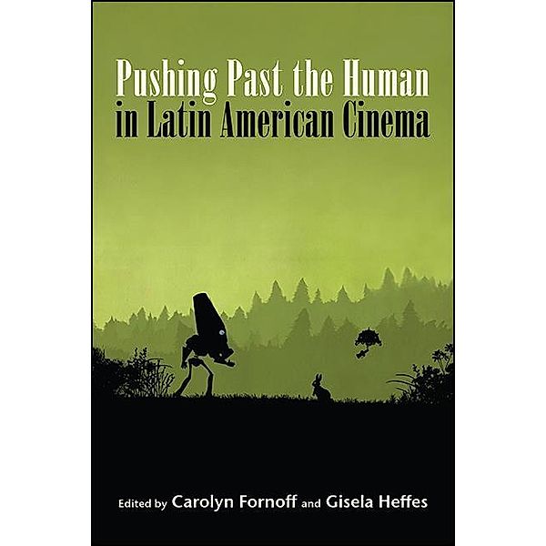 Pushing Past the Human in Latin American Cinema / SUNY series in Latin American Cinema